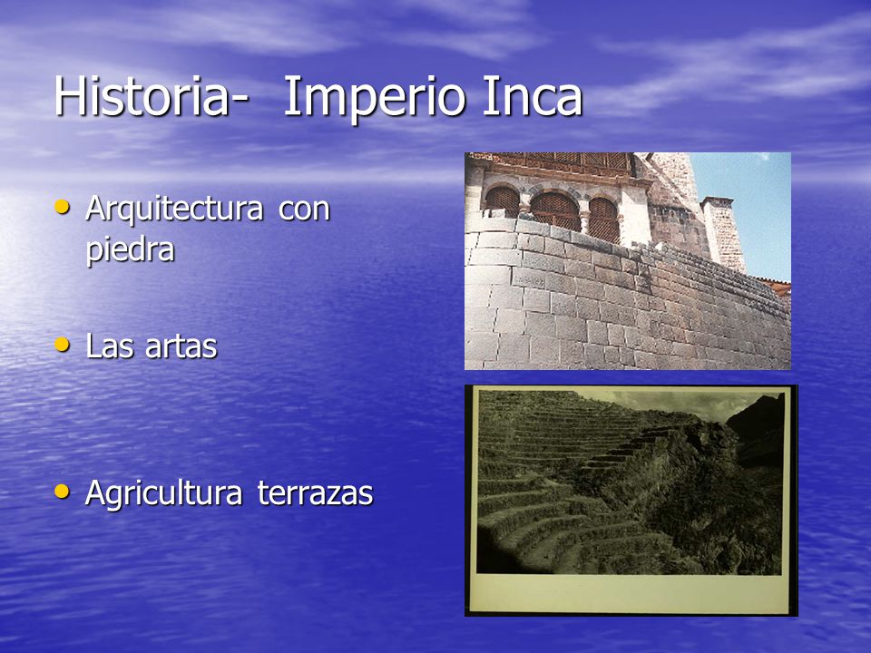 Historia- Imperio Inca Arquitectura con piedra Arquitectura con piedra Las artas Las artas Agricultura terrazas Agricultura terrazas