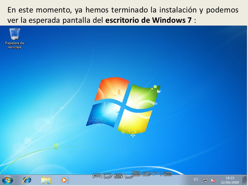 En este momento, ya hemos terminado la instalación y podemos ver la esperada pantalla del escritorio de Windows 7 :