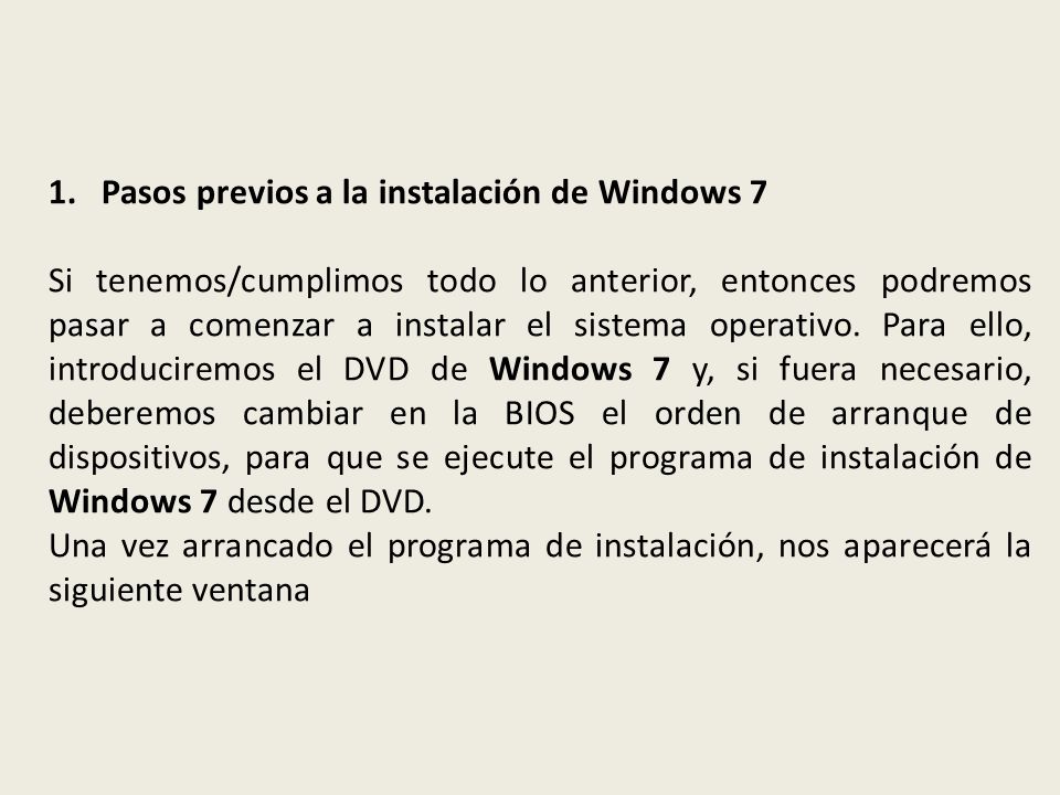 1.Pasos previos a la instalación de Windows 7 Si tenemos/cumplimos todo lo anterior, entonces podremos pasar a comenzar a instalar el sistema operativo.