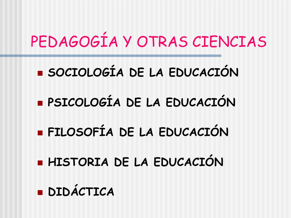 PEDAGOGÍA Y OTRAS CIENCIAS SOCIOLOGÍA DE LA EDUCACIÓN PSICOLOGÍA DE LA EDUCACIÓN FILOSOFÍA DE LA EDUCACIÓN HISTORIA DE LA EDUCACIÓN DIDÁCTICA