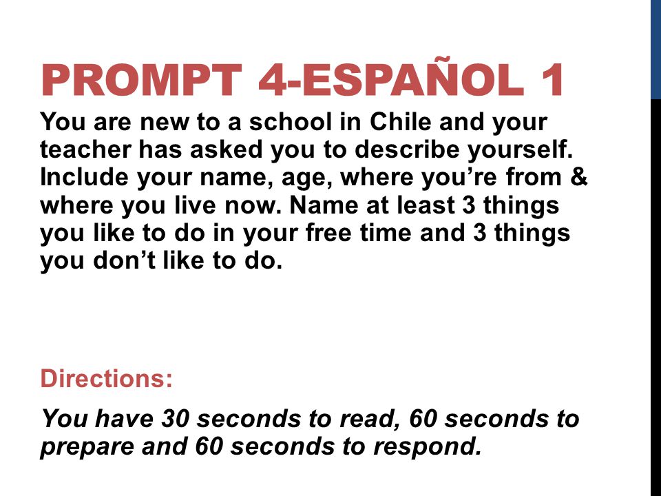 PROMPT 4-ESPAÑOL 1 You are new to a school in Chile and your teacher has asked you to describe yourself.