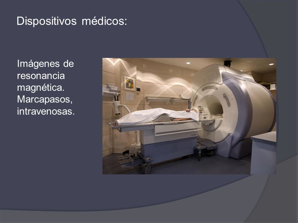 Dispositivos médicos: Imágenes de resonancia magnética. Marcapasos, intravenosas.