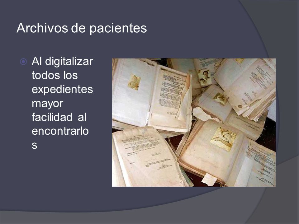Archivos de pacientes  Al digitalizar todos los expedientes mayor facilidad al encontrarlo s