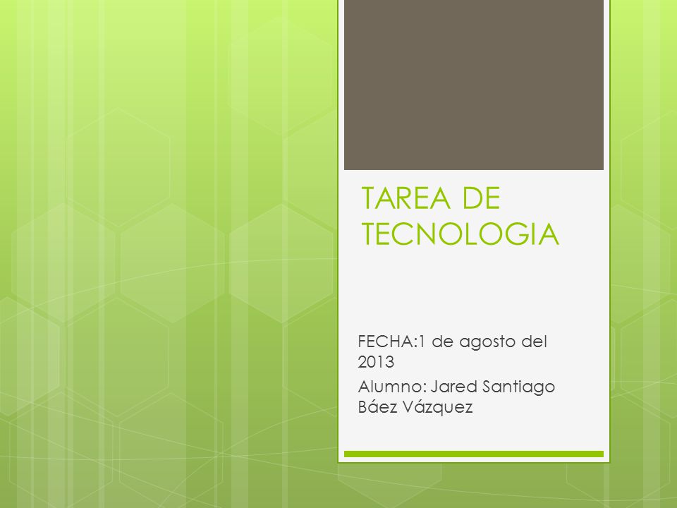 TAREA DE TECNOLOGIA FECHA:1 de agosto del 2013 Alumno: Jared Santiago Báez Vázquez
