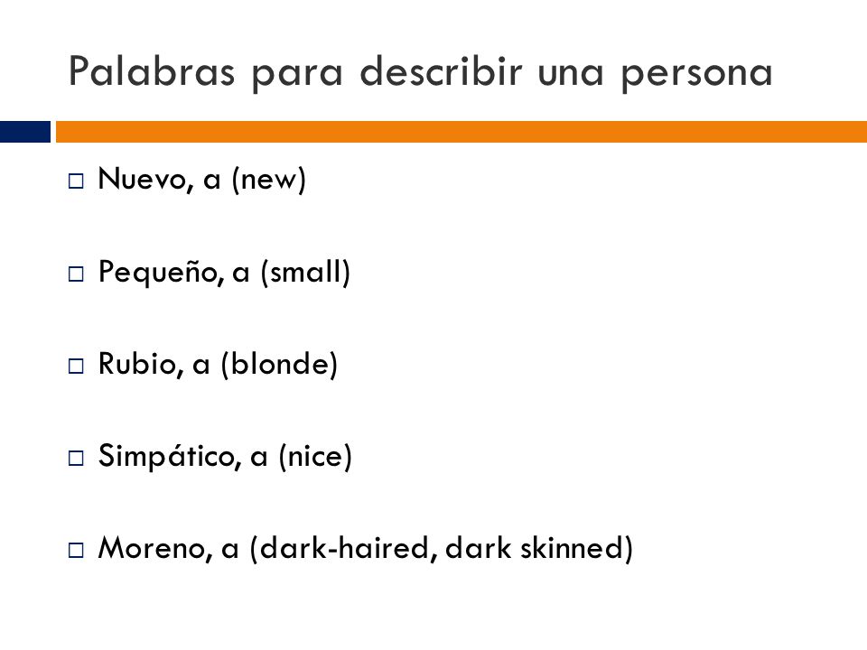 Palabras para describir una persona  Nuevo, a (new)  Pequeño, a (small)  Rubio, a (blonde)  Simpático, a (nice)  Moreno, a (dark-haired, dark skinned)