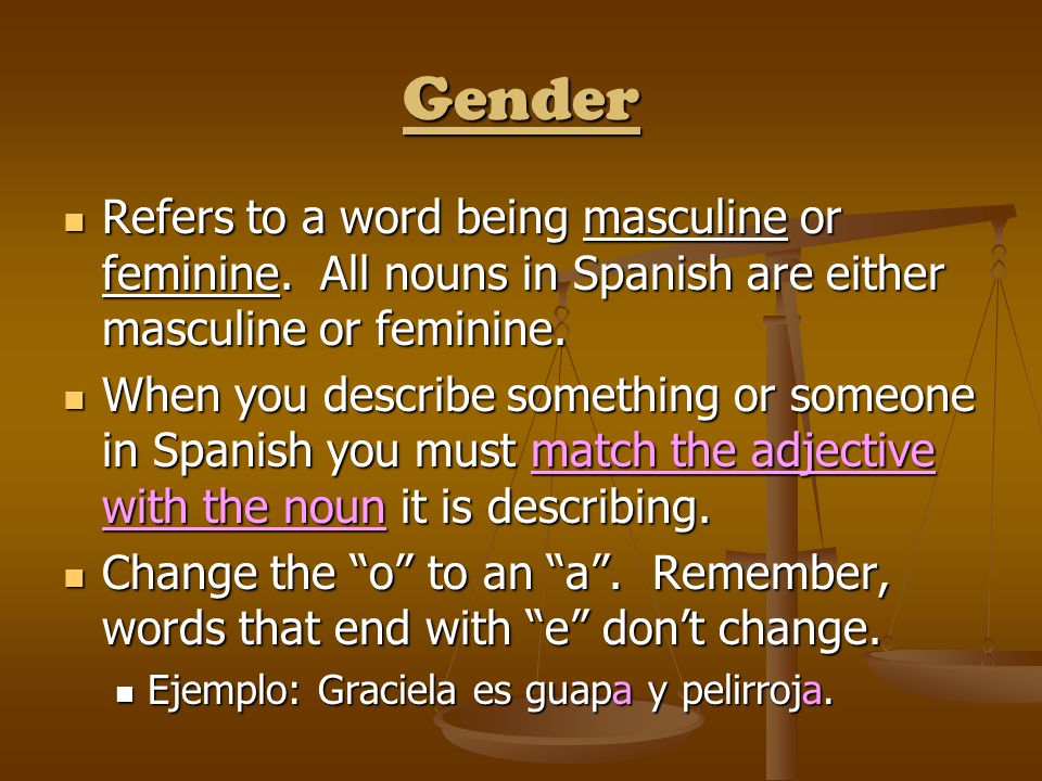 Gender Refers to a word being masculine or feminine.