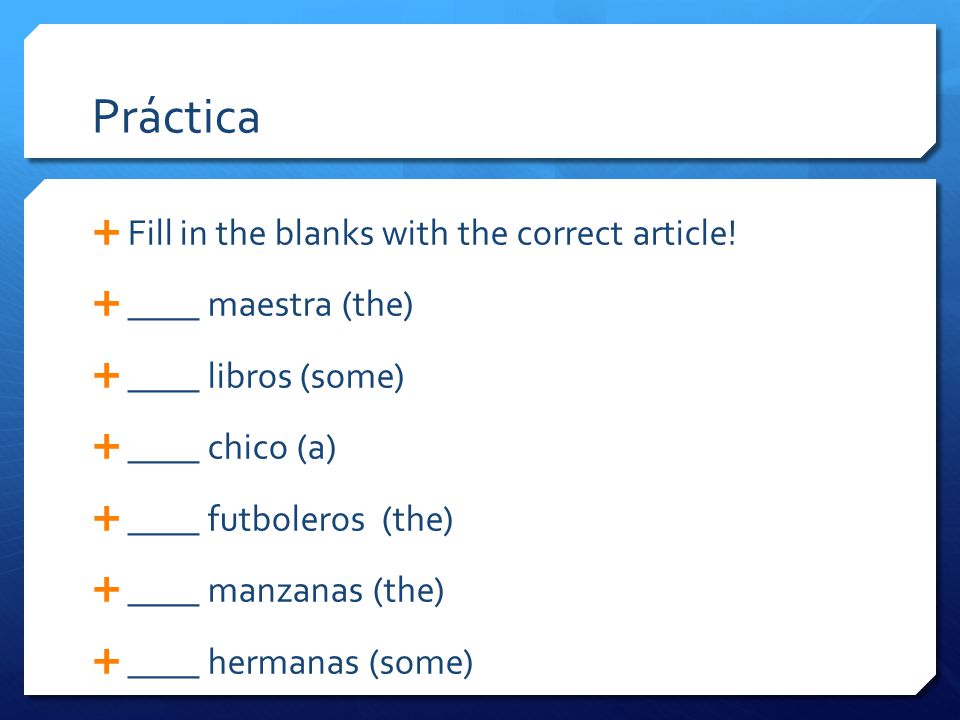 Práctica  Fill in the blanks with the correct article.