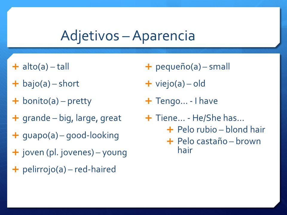 Adjetivos – Aparencia  alto(a) – tall  bajo(a) – short  bonito(a) – pretty  grande – big, large, great  guapo(a) – good-looking  joven (pl.