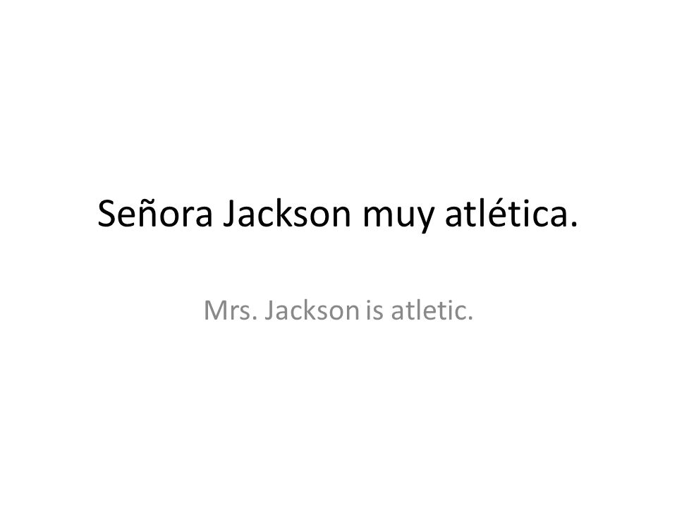 Señora Jackson muy atlética. Mrs. Jackson is atletic.