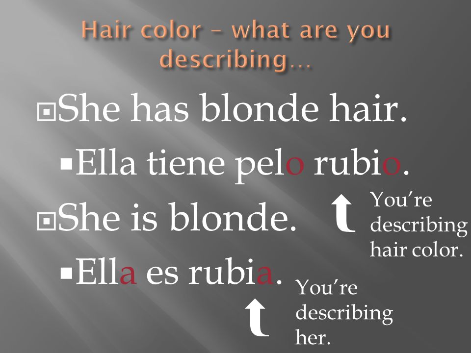  She has blonde hair.  Ella tiene pelo rubio.  She is blonde.
