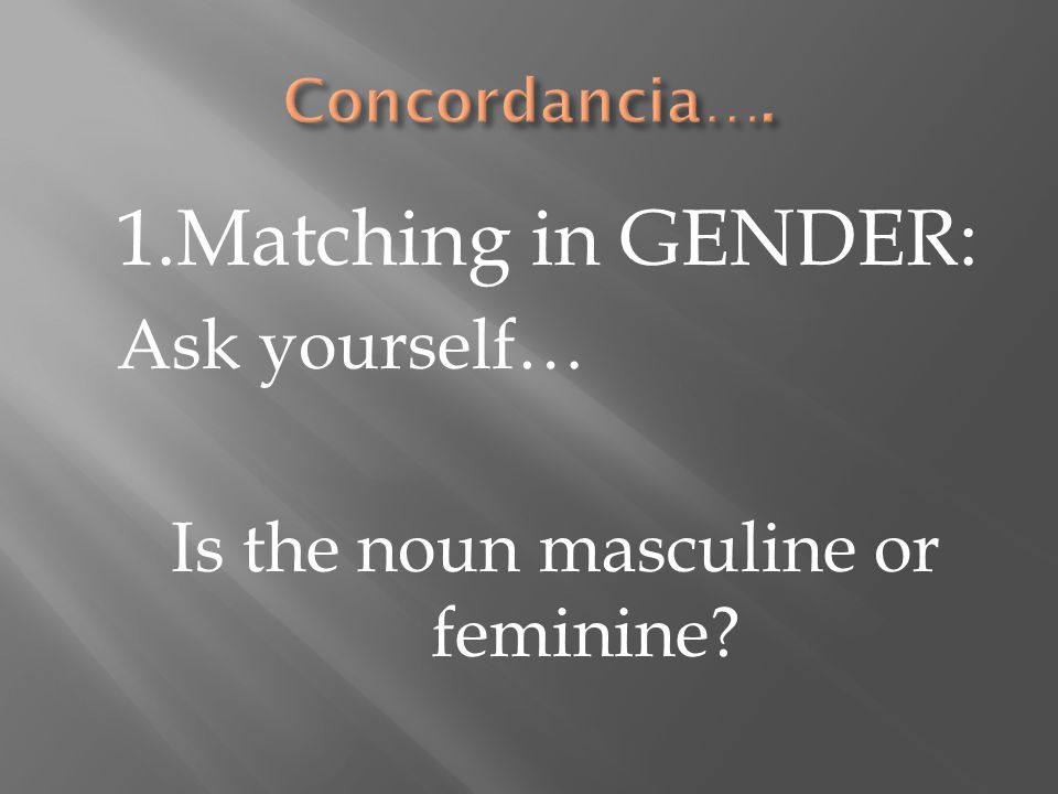 1.Matching in GENDER: Ask yourself… Is the noun masculine or feminine