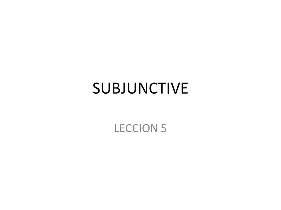 SUBJUNCTIVE LECCION 5