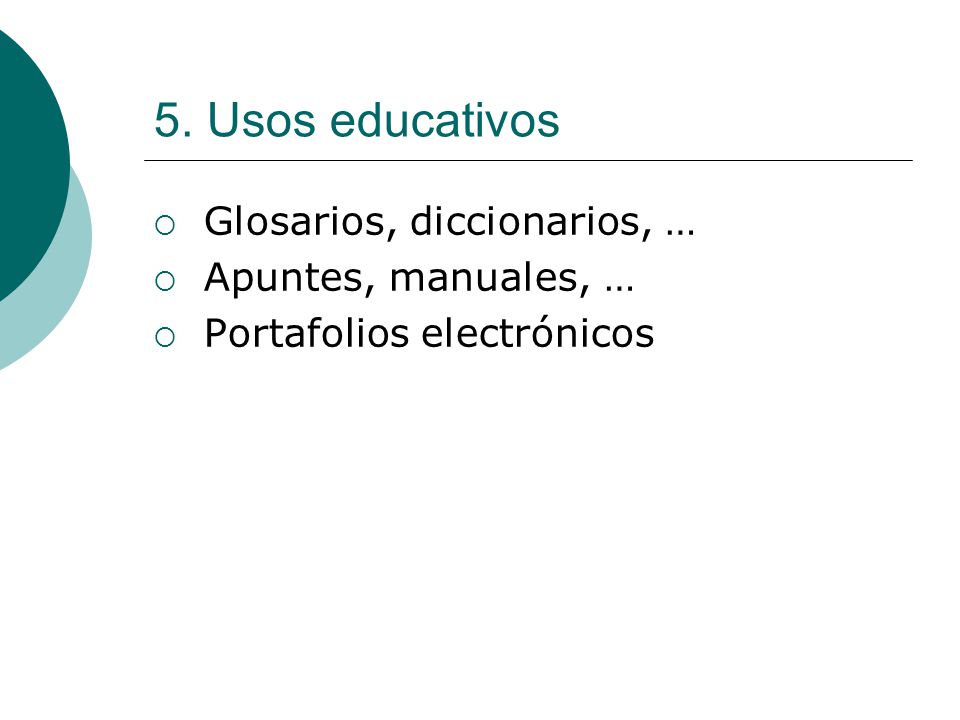 5. Usos educativos  Glosarios, diccionarios, …  Apuntes, manuales, …  Portafolios electrónicos