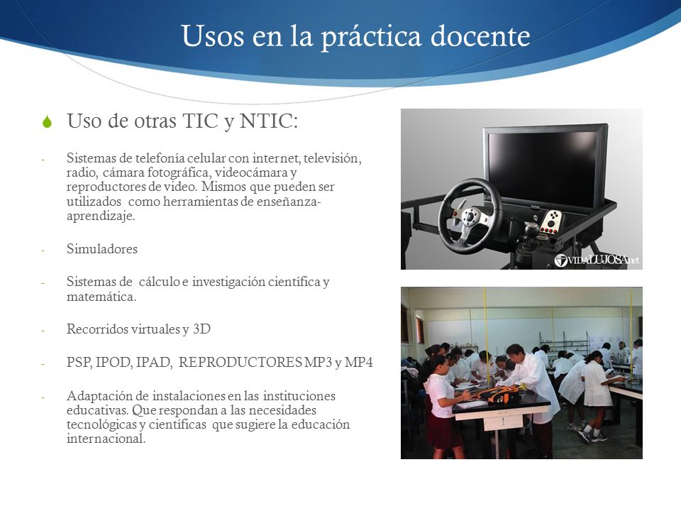 Usos en la práctica docente  Uso de otras TIC y NTIC: - Sistemas de telefonía celular con internet, televisión, radio, cámara fotográfica, videocámara y reproductores de video.