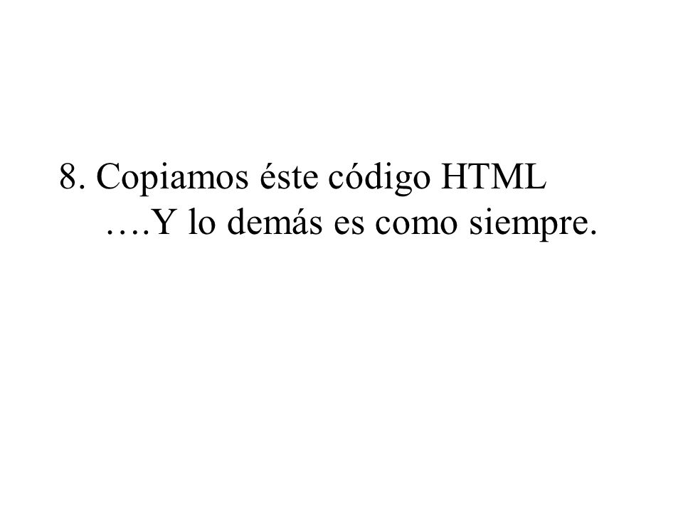 8. Copiamos éste código HTML ….Y lo demás es como siempre.
