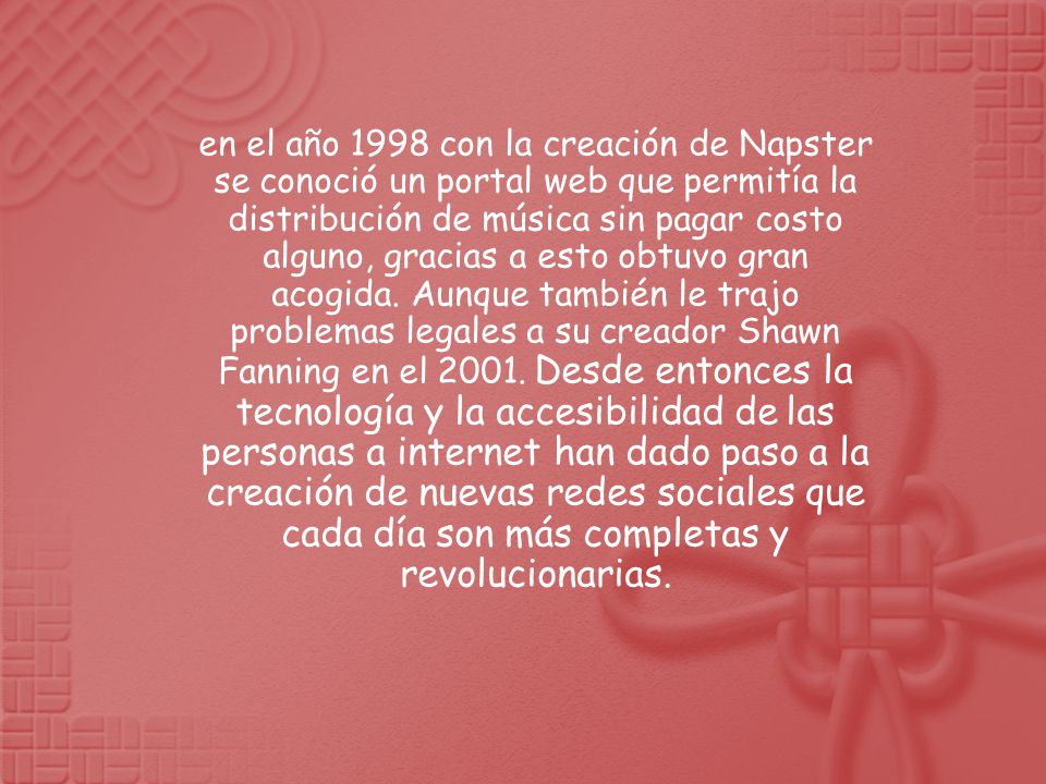 en el año 1998 con la creación de Napster se conoció un portal web que permitía la distribución de música sin pagar costo alguno, gracias a esto obtuvo gran acogida.
