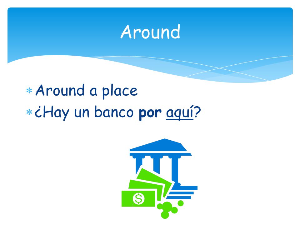  Around a place  ¿Hay un banco por aquí Around