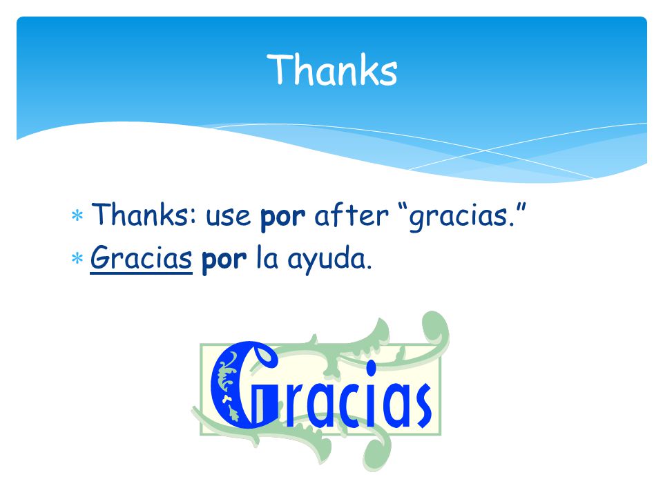  Thanks: use por after gracias.  Gracias por la ayuda. Thanks