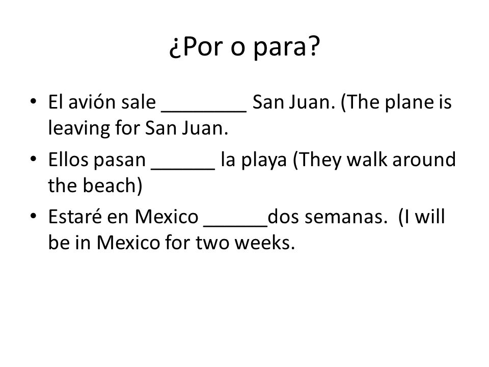 ¿Por o para. El avión sale ________ San Juan. (The plane is leaving for San Juan.