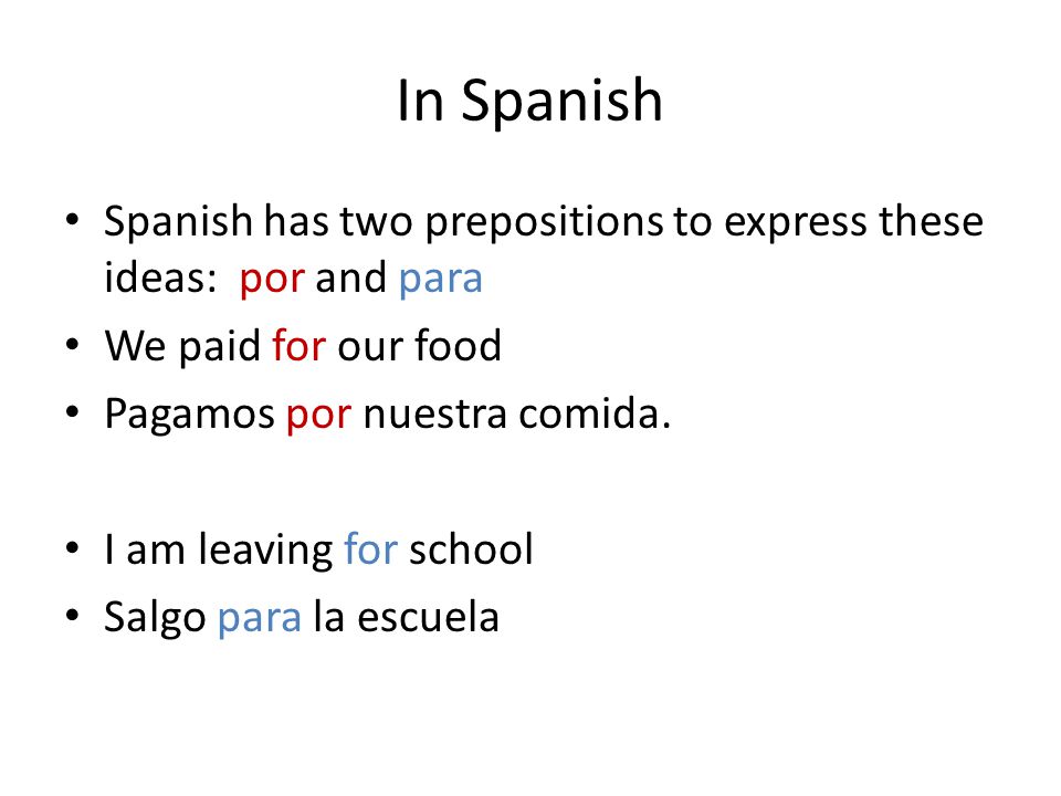 In Spanish Spanish has two prepositions to express these ideas: por and para We paid for our food Pagamos por nuestra comida.