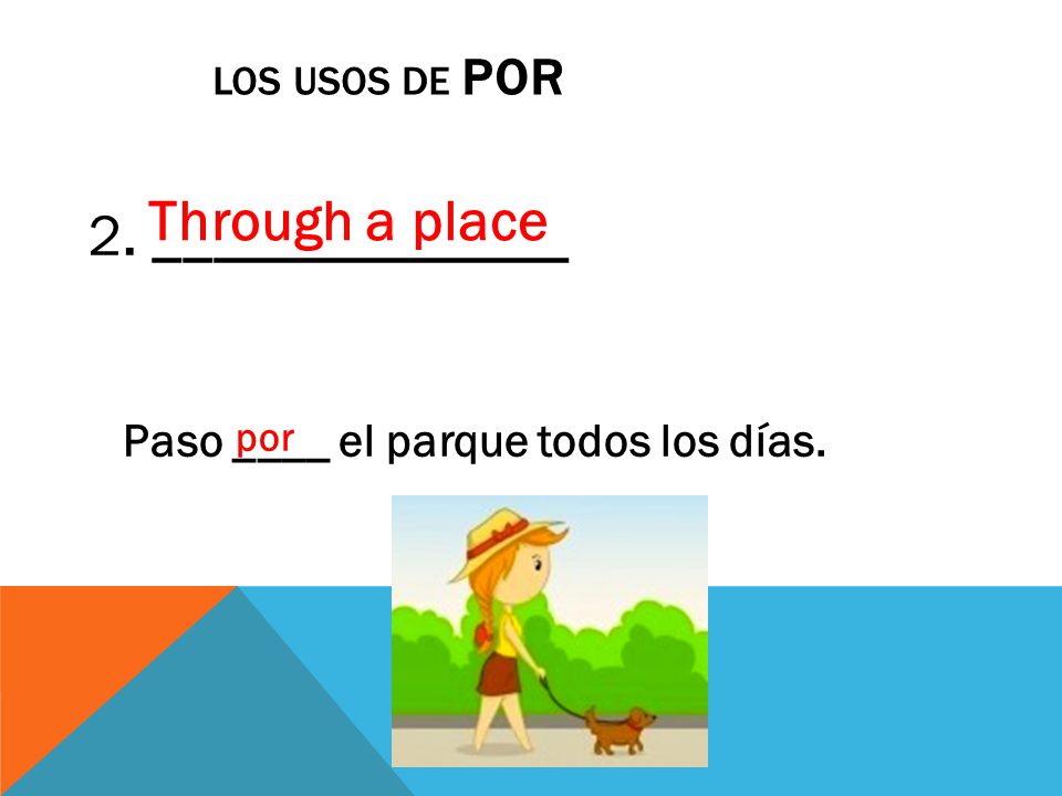 LOS USOS DE POR 2. ______________ Paso ____ el parque todos los días. por Through a place