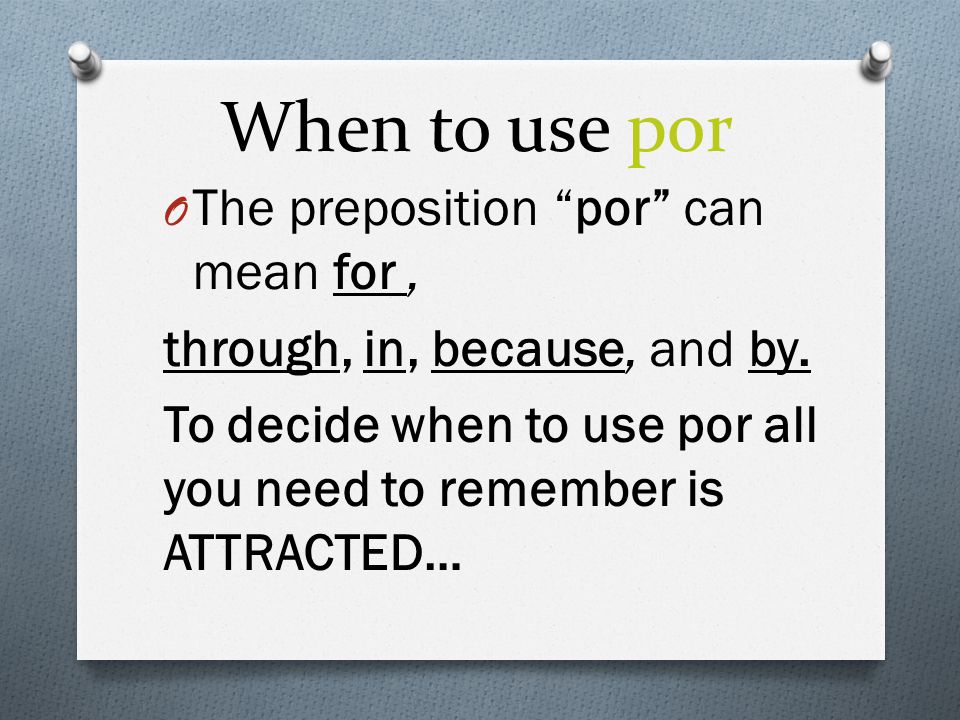 When to use por O The preposition por can mean for, through, in, because, and by.