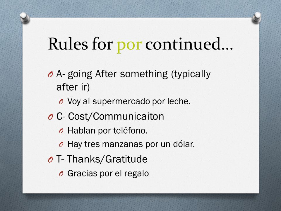 Rules for por continued… O A- going After something (typically after ir) O Voy al supermercado por leche.
