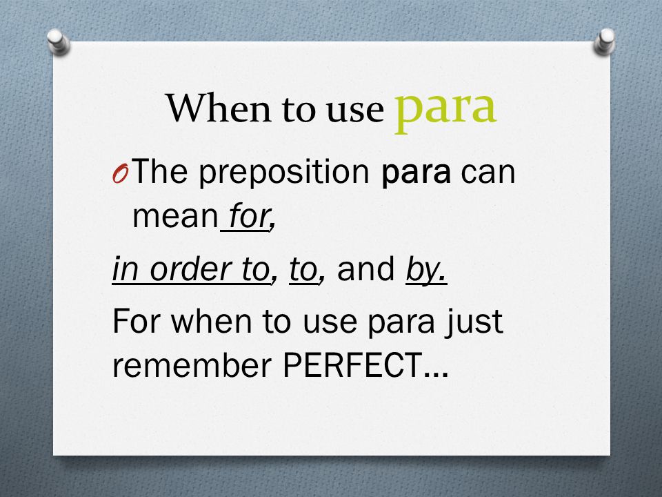 When to use para O The preposition para can mean for, in order to, to, and by.