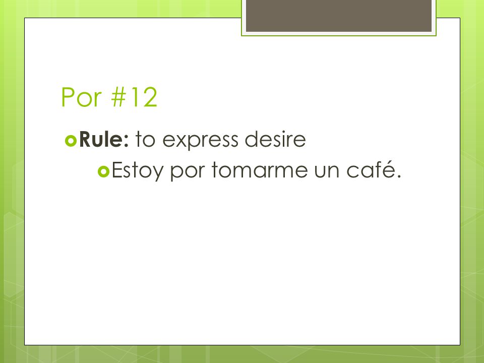 Por #12  Rule: to express desire  Estoy por tomarme un café.