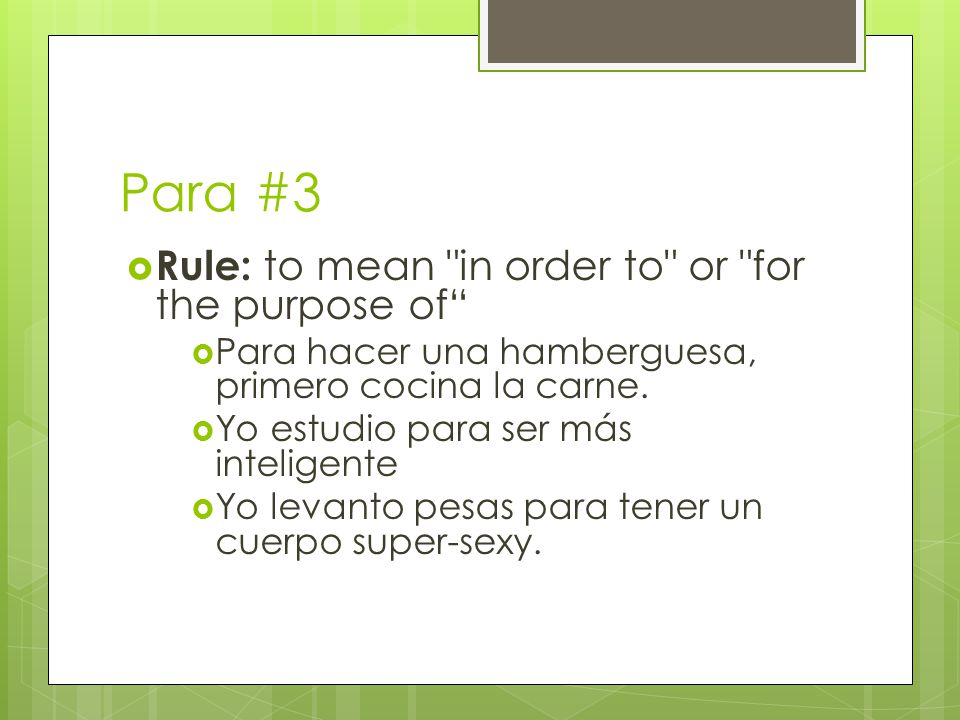 Para #3  Rule: to mean in order to or for the purpose of  Para hacer una hamberguesa, primero cocina la carne.