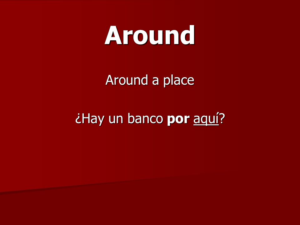 Around Around a place ¿Hay un banco por aquí