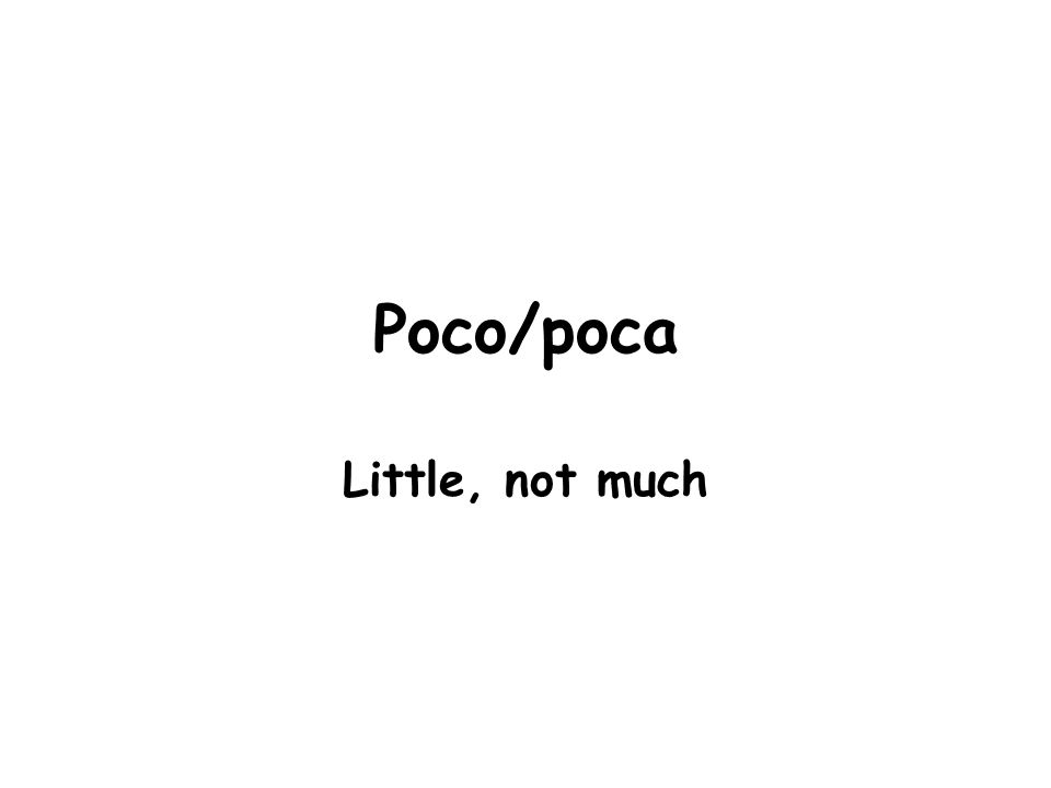 Poco/poca Little, not much