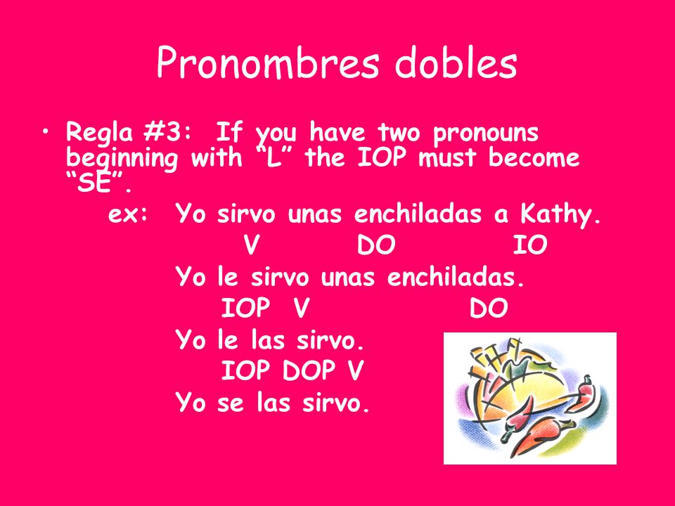 Pronombres dobles Regla #3: If you have two pronouns beginning with L the IOP must become SE .