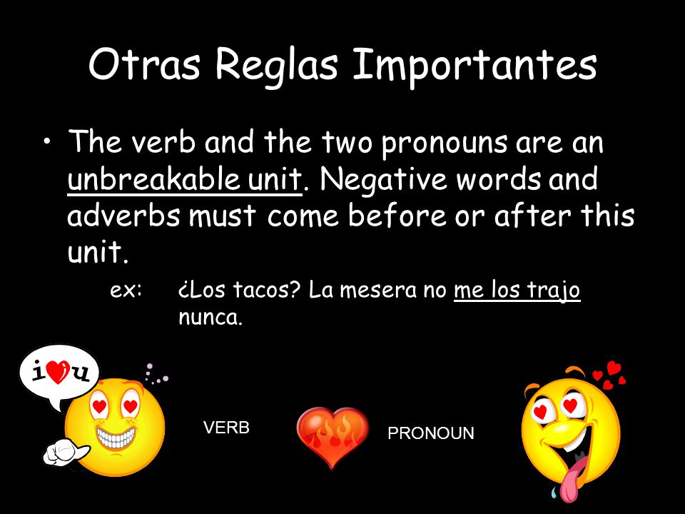 Otras Reglas Importantes The verb and the two pronouns are an unbreakable unit.