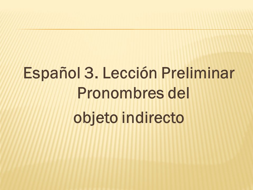 Español 3. Lección Preliminar Pronombres del objeto indirecto