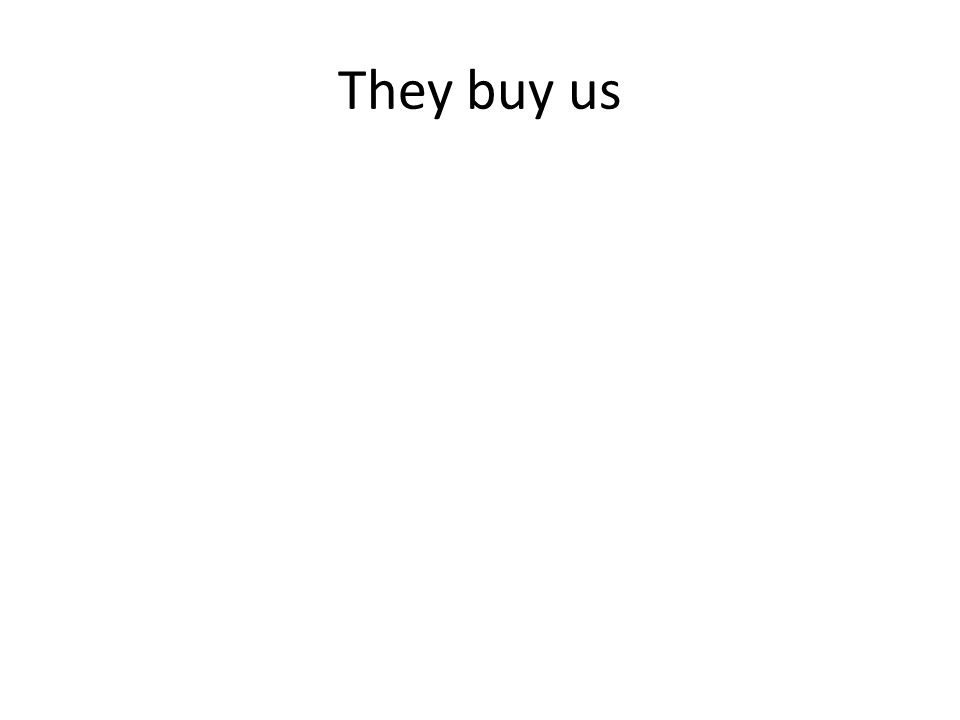 They buy us