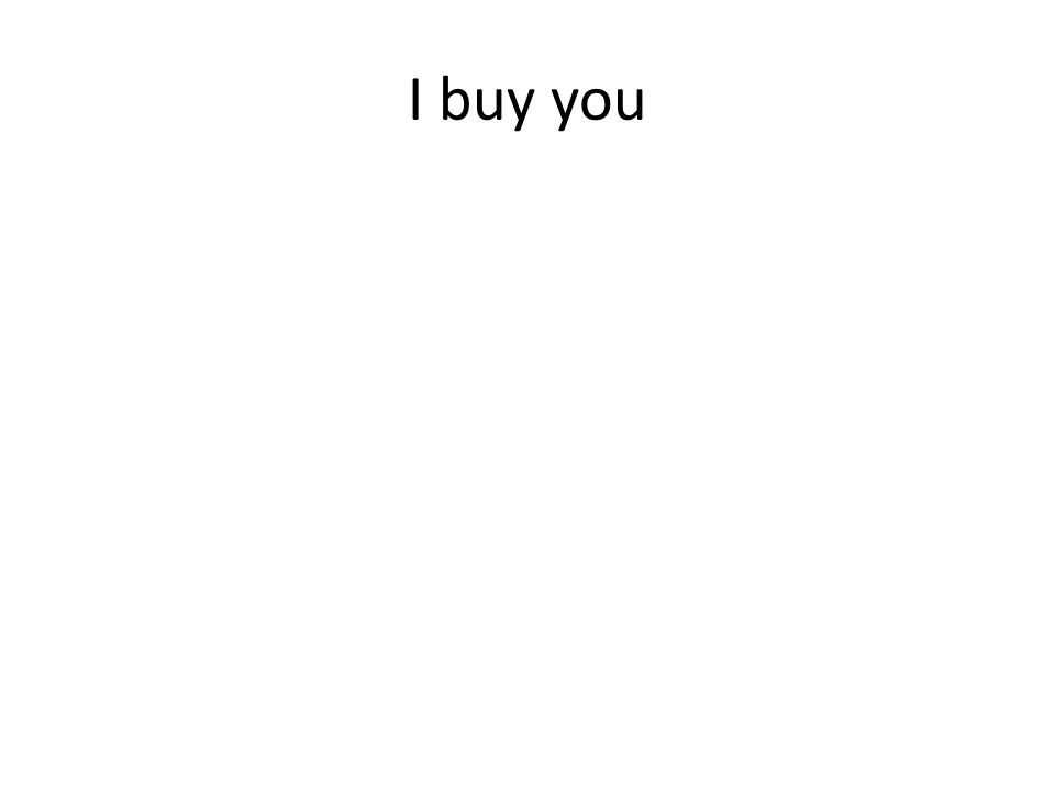 I buy you