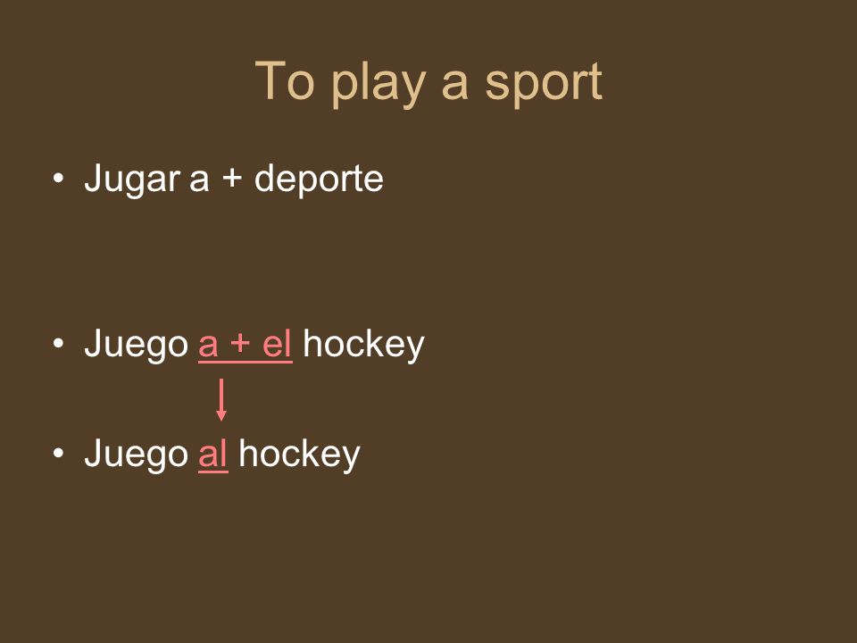 To play a sport Jugar a + deporte Juego a + el hockey Juego al hockey