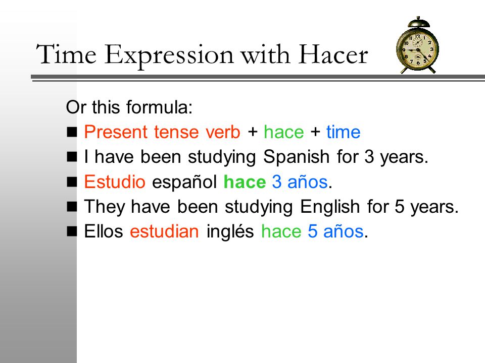 Or this formula: Present tense verb + hace + time I have been studying Spanish for 3 years.