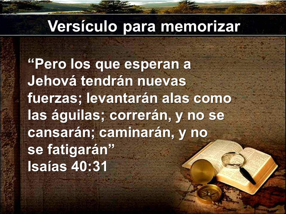 Versículo para memorizar “Pero los que esperan a Jehová tendrán nuevas  fuerzas; levantarán alas como las águilas; correrán, y no se cansarán;  caminarán, - ppt descargar