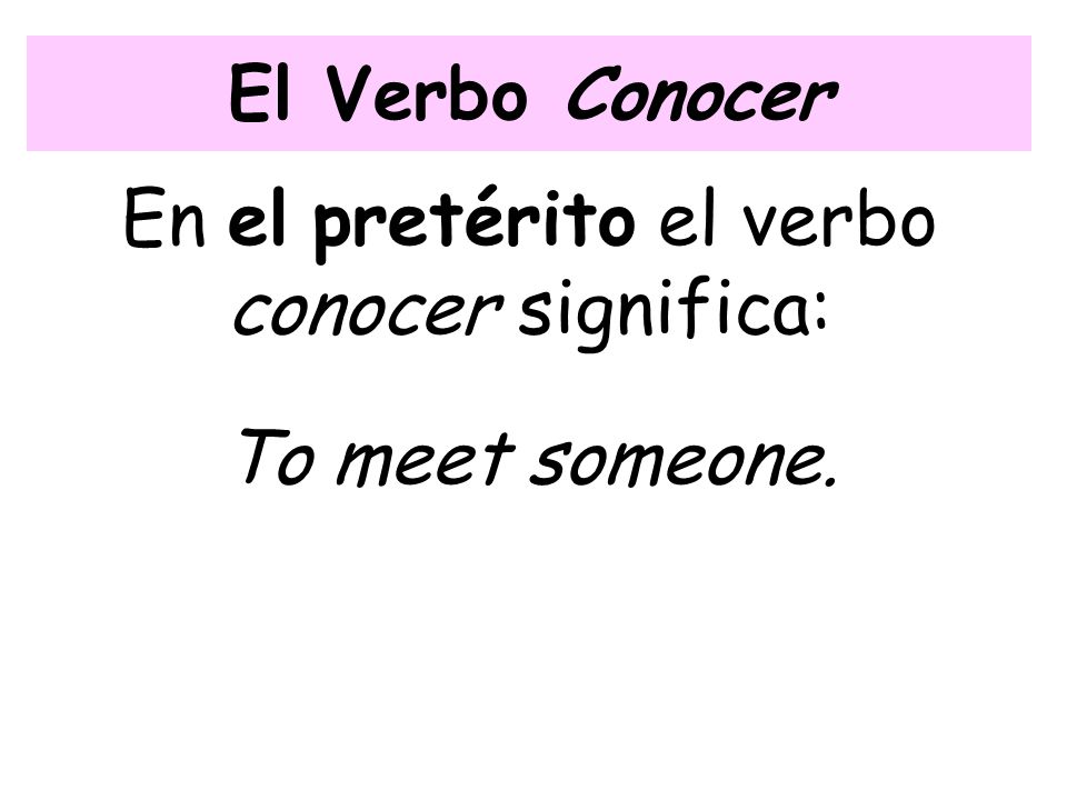 El Verbo Conocer En el pretérito el verbo conocer significa: To meet someone.