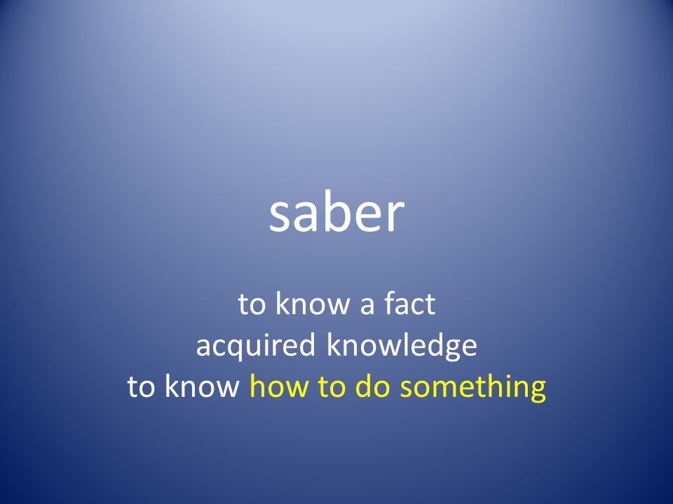 saber to know a fact acquired knowledge to know how to do something
