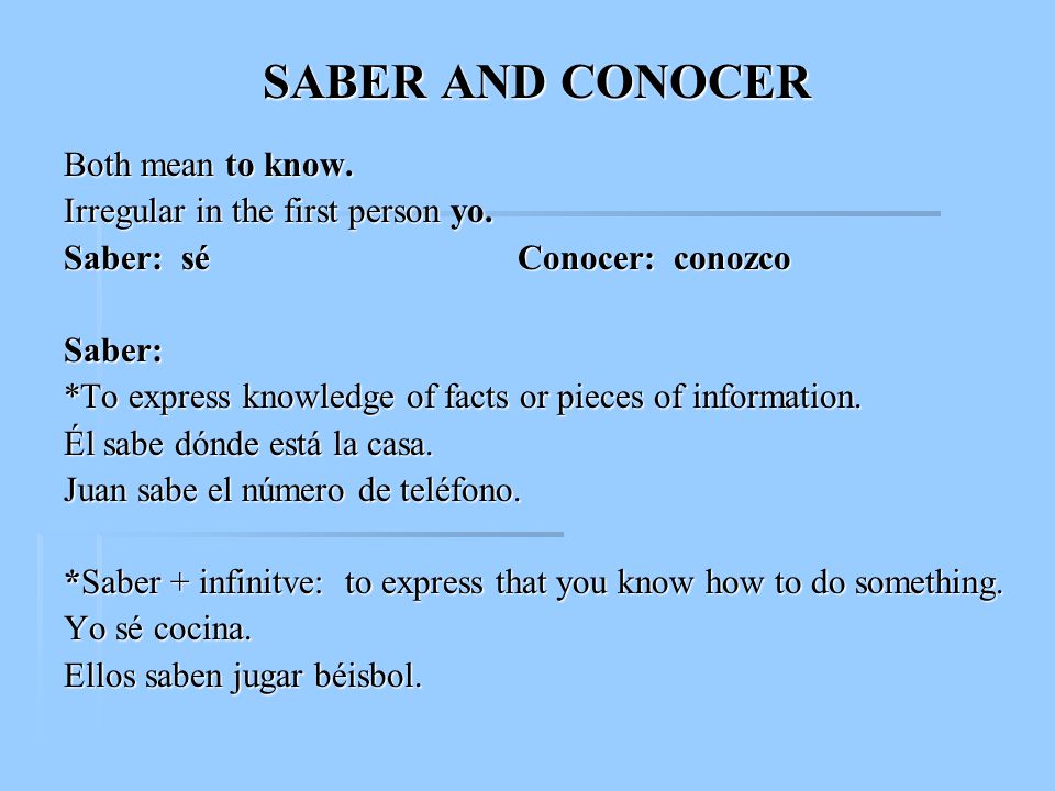 SABER AND CONOCER Both mean to know. Irregular in the first person yo.