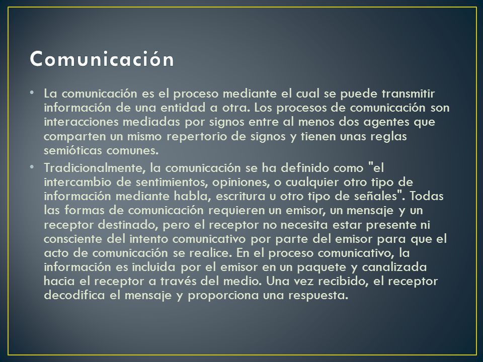 La comunicación es el proceso mediante el cual se puede transmitir información de una entidad a otra.