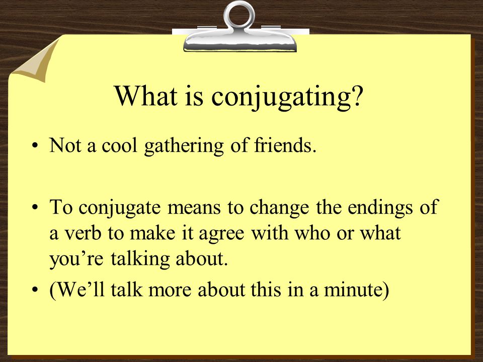 What is conjugating. Not a cool gathering of friends.