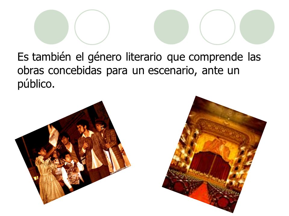 Es también el género literario que comprende las obras concebidas para un escenario, ante un público.