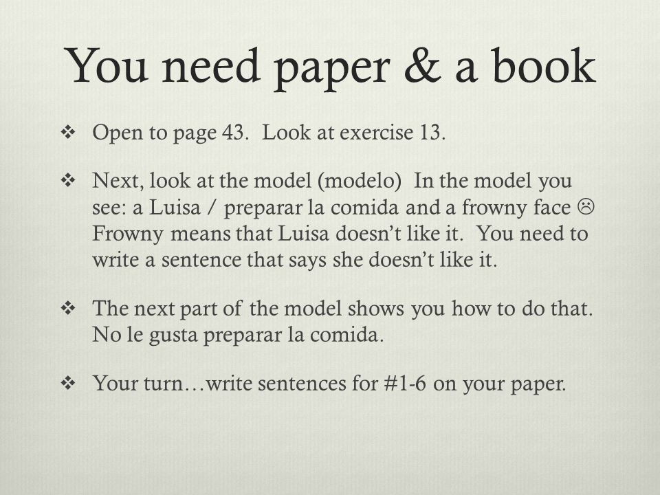 You need paper & a book  Open to page 43. Look at exercise 13.