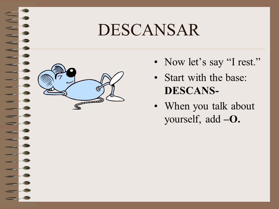 DESCANSAR The verb can be split into two parts: The base: DESCANS- The infinitive ending: -AR