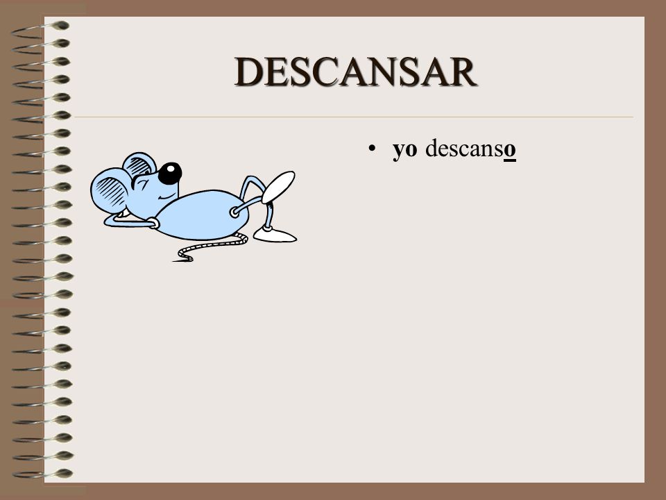 DESCANSAR Now let’s say I rest. Start with the base: DESCANS- When you talk about yourself, add –O.