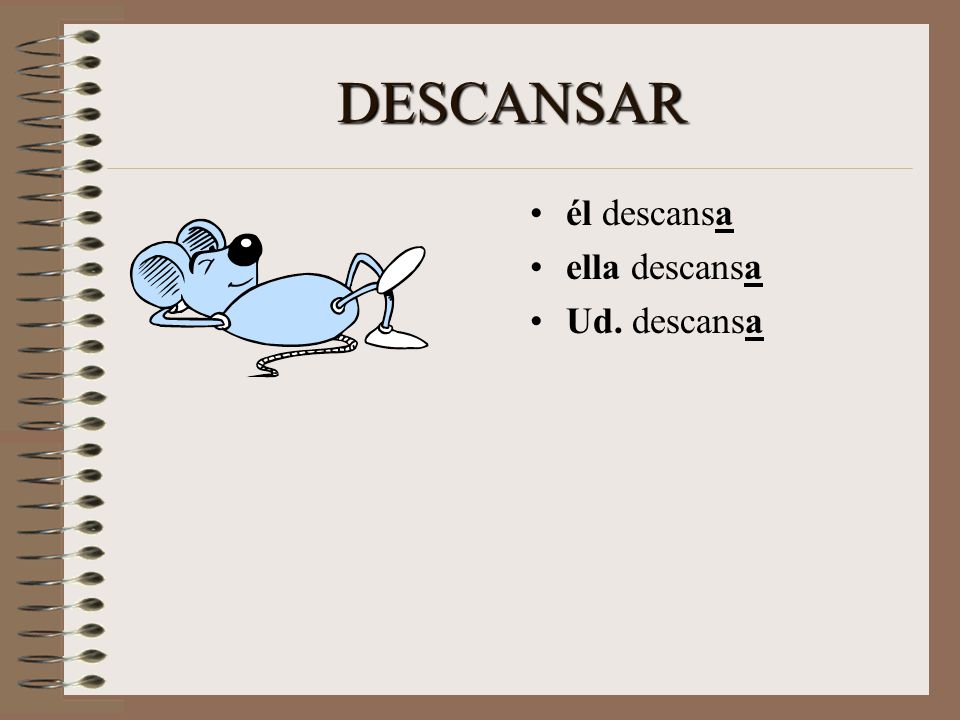 DESCANSAR When we talk about él, ella, or usted, we just add an –A.